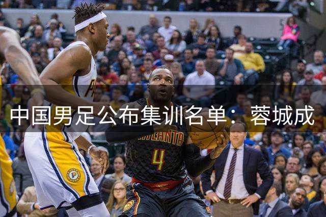 中国男足公布集训名单：蓉城成“国脚大户” 清华附中高中生赵松源“跳级”入选